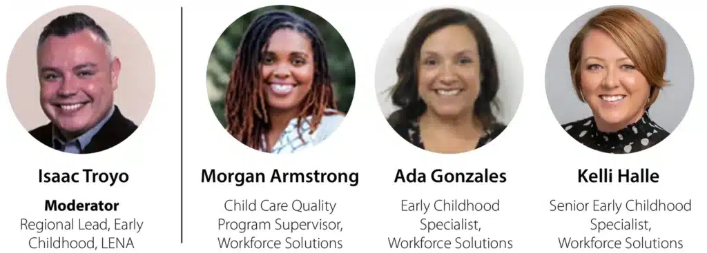 Four headshots with names and titles: Isaac Troyo, Moderator and Regional Lead at LENA; Morgan Armstrong, Child Care Quality Program Supervisor; Ada Gonzales, Early Childhood Specialist; and Kelli Halle, Senior Early Childhood Specialist.