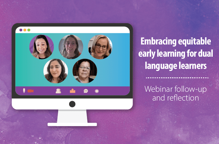 A computer screen displays five women in a video call. Text reads: "Embracing equitable early learning for dual language learners. Webinar follow-up and reflection." Purple background.