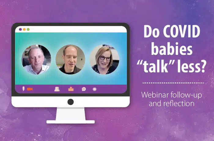 A computer screen displays three people in a video call. Next to it, white text on a purple background reads, “Do COVID babies ‘talk’ less? Webinar follow-up and reflection.”.