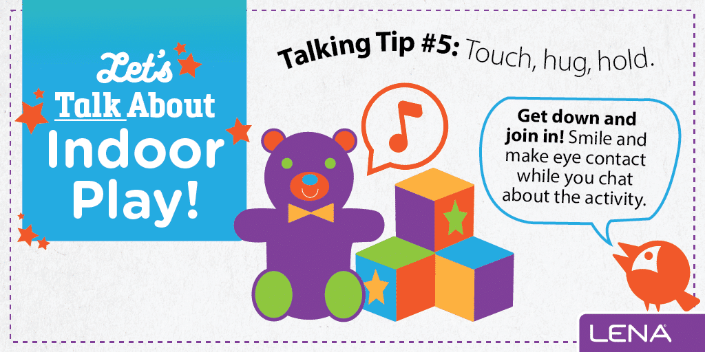 Illustration with text: "Let's Talk About Indoor Play! Talking Tip #5: Touch, hug, hold." Features a purple teddy bear, colorful blocks, a bird saying "Get down and join in! Smile and make eye contact while you chat." LENA logo.