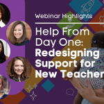 A webinar graphic titled "Help From Day One: Redesigning Support for New Teachers" features five women’s headshots on the left and a smiling teacher holding a child on the right, with colorful geometric accents on a purple background.